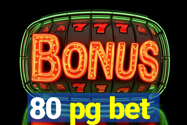 80 pg bet